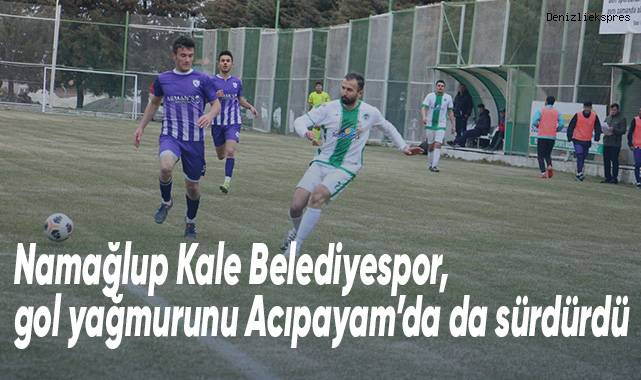 Namağlup Kale Belediyespor, gol yağmurunu Acıpayam’da sürdürdü