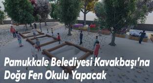 Pamukkale Belediyesi Kavakbaşı’na Doğa Fen Okulu Yapacak
