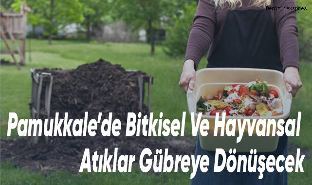 Pamukkale’de Bitkisel Ve Hayvansal Atıklar Gübreye Dönüşecek