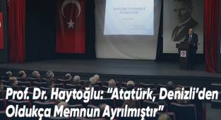 Prof. Dr. Haytoğlu: “Atatürk, Denizli’den Oldukça Memnun Ayrılmıştır”