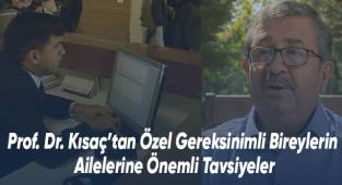 Prof. Dr. Kısaç’tan Özel Gereksinimli Bireylerin Ailelerine Önemli Tavsiyeler