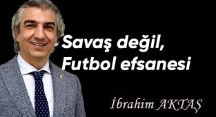 Savaş değil, futbol efsanesi