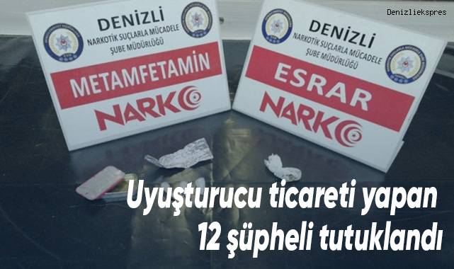 Uyuşturucu ticareti yapan 12 şüpheli tutuklandı
