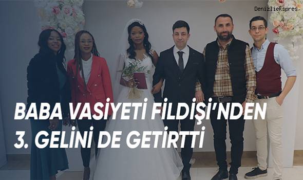 Vasiyeti yerine getiren aileye Afrika'dan 3. gelin geldi