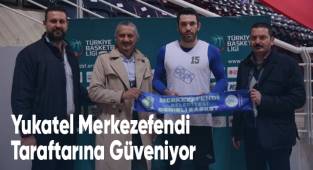 Yukatel Merkezefendi Taraftarına Güveniyor
