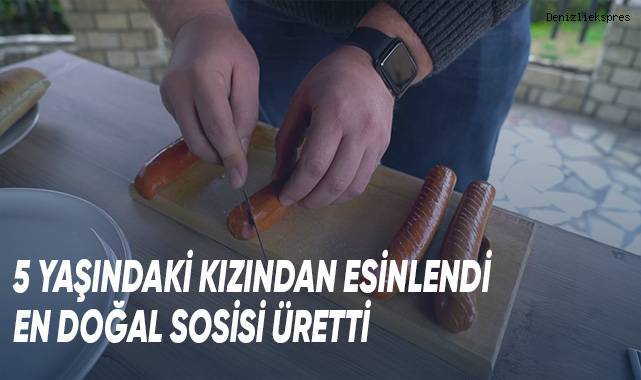 5 yaşındaki kızından esinlendi, en doğal sosisi üretti