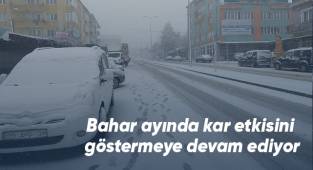 Bahar ayında kar etkisini göstermeye devam ediyor