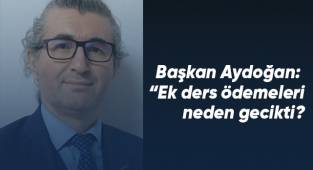 Başkan Aydoğan, ek ders ödemelerindeki gecikmeye tepki gösterdi