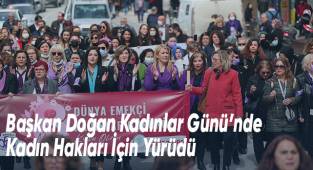 Başkan Doğan Kadınlar Günü’nde Kadın Hakları İçin Yürüdü