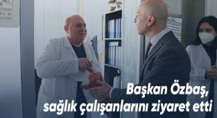 Başkan Özbaş, sağlık çalışanlarını ziyaret etti