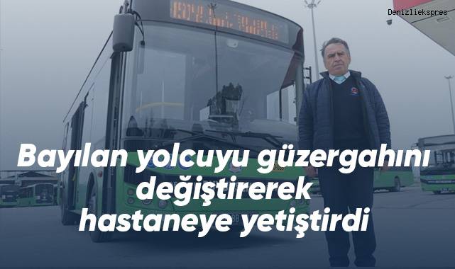 Bayılan yolcuyu güzergahını değiştirerek hastaneye yetiştirdi