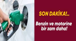 Benzin ve motorine bir zam daha!