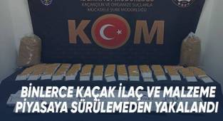 Binlerce kaçak ilaç ve malzeme piyasaya sürülemeden yakalandı