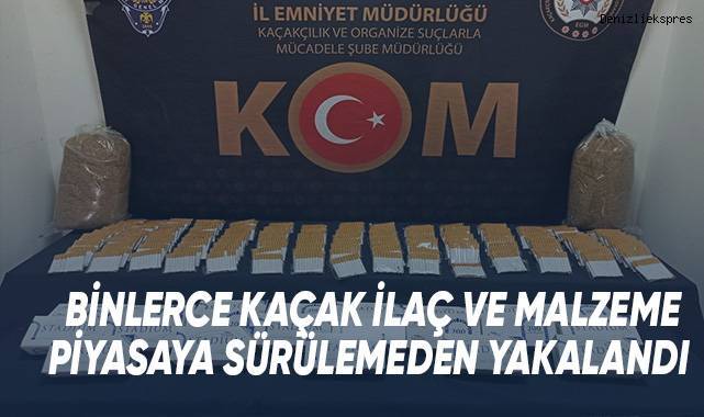 Binlerce kaçak ilaç ve malzeme piyasaya sürülemeden yakalandı