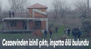 Cezaevinden izinli çıktı, inşatta ölü bulundu