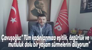 CHP İl Başkanı Çavuşoğlu'ndan 8 Mart Mesajı