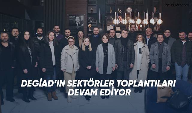 DEGİAD’IN SEKTÖRLER TOPLANTILARI DEVAM EDİYOR