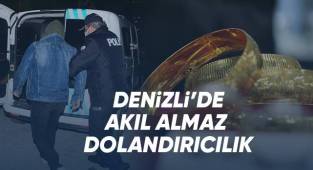 Denizli’de akıl almaz dolandırıcılık