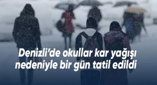 Denizli’de okullar kar yağışı nedeniyle bir gün tatil edildi