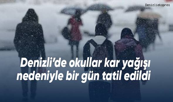 Denizli’de okullar kar yağışı nedeniyle bir gün tatil edildi