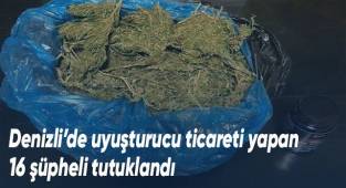 Denizli’de uyuşturucu ticareti yapan 16 şüpheli tutuklandı