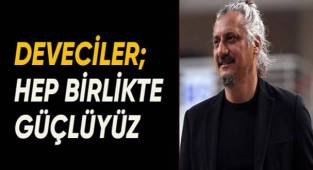 DEVECİLER; HEP BİRLİKTE GÜÇLÜYÜZ
