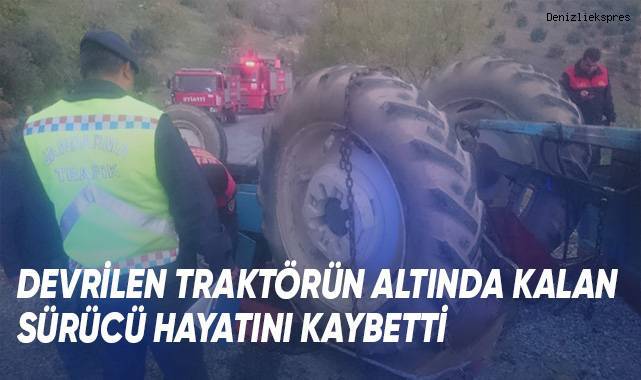 Devrilen traktörün altında kalan sürücü yaşamını yitirdi
