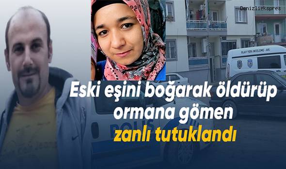 Eski eşini boğarak öldürüp ormana gömen zanlı tutuklandı