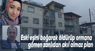 Eski eşini boğarak öldürüp ormana gömen zanlıdan akıl almaz plan