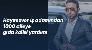 Hayırsever iş adamından 1000 aileye gıda kolisi yardımı