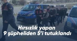 Hırsızlık yapan 9 şüpheliden 5’i tutuklandı