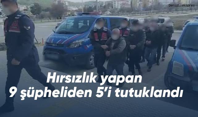 Hırsızlık yapan 9 şüpheliden 5’i tutuklandı