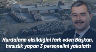 Hurdaların eksildiğini fark eden Başkan, hırsızlık yapan 3 personelini yakalattı