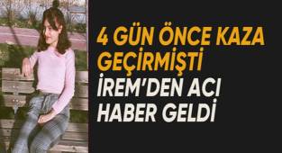 İrem 4 gün süren yaşam mücadelesini kaybetti