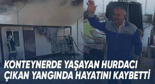 Konteynerde yaşayan hurdacı yangında hayatını kaybetti