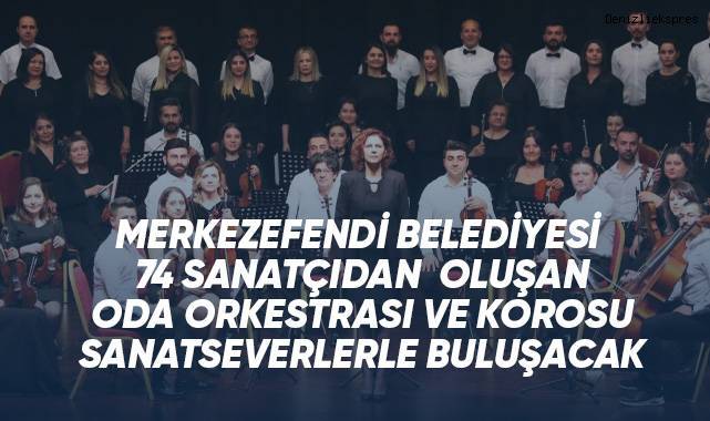 MERKEZEFENDİ BELEDİYESİ 74 SANATÇIDAN OLUŞAN ODA ORKESTRASI VE KOROSU SANATSEVERLERLE BULUŞACAK