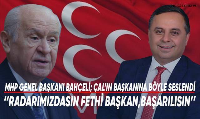 MHP GENEL BAŞKANI BAHÇELİ; ÇAL’IN BAŞKANINA SESLENDİ