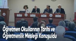 Öğretmen Okullarının Tarihi ve Öğretmenlik Mesleği Konuşuldu
