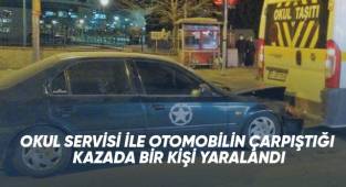 Okul servisiyle otomobilin çarpıştığı kazada 1 kişi yaralandı