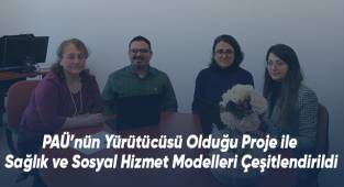 PAÜ’nün Yürütücüsü Olduğu Proje ile Sağlık ve Sosyal Hizmet Modelleri Çeşitlendirildi