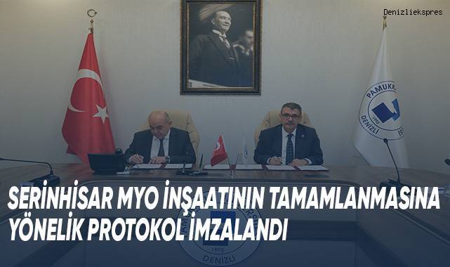 Serinhisar MYO İnşaatının Tamamlanmasına Yönelik Protokol İmzalandı