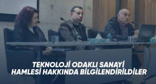 TEKNOLOJİ ODAKLI SANAYİ HAMLESİ HAKKINDA BİLGİLENDİRİLDİLER