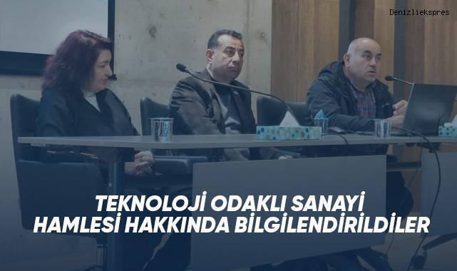 TEKNOLOJİ ODAKLI SANAYİ HAMLESİ HAKKINDA BİLGİLENDİRİLDİLER