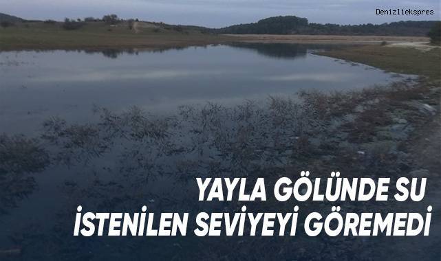 Yayla gölünde su istenilen seviyeyi görmedi