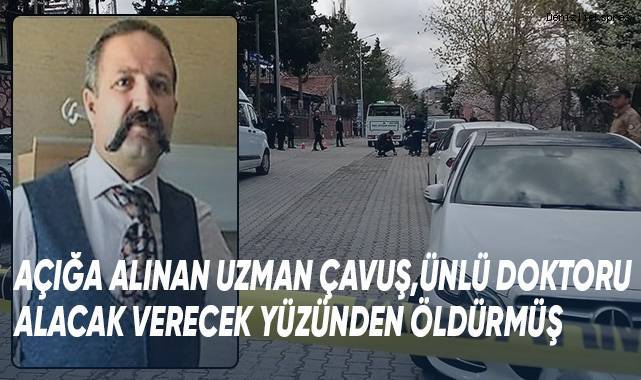 Açığa alınan uzman çavuş, ünlü doktoru alacak verecek meselesi yüzünden öldürmüş