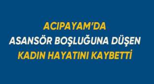 Acıpayam'da asansör boşluğuna düşen kadın hayatını kaybetti