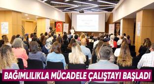 Bağımlılıkla Mücadele Çalıştayı Başladı
