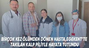 Birçok kez ölümden dönen hasta, Egekent’te takılan kalp piliyle hayata tutundu
