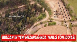 Buldan’ın yeni mezarlığında yanlış yön iddiası