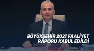 Büyükşehir 2021 Faaliyet Raporu kabul edildi
